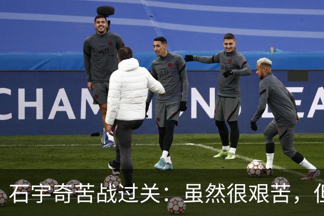 石宇奇苦战过关：虽然很艰苦，但还是拼下来了